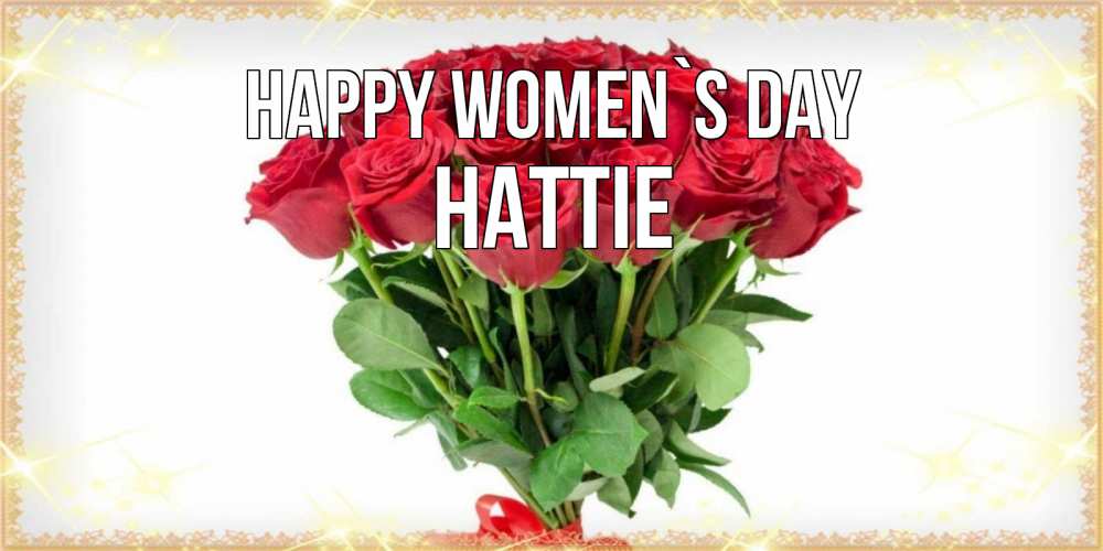 Greetings card с именем, Hattie happy women`s day самый огромный букет для милых дам Greetings with text for free download 